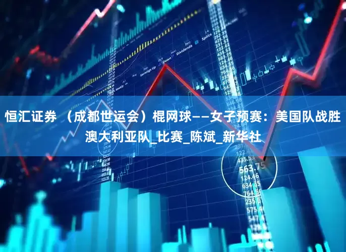 恒汇证券 （成都世运会）棍网球——女子预赛：美国队战胜澳大利亚队_比赛_陈斌_新华社