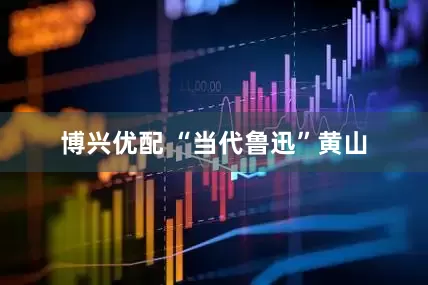 博兴优配 “当代鲁迅”黄山